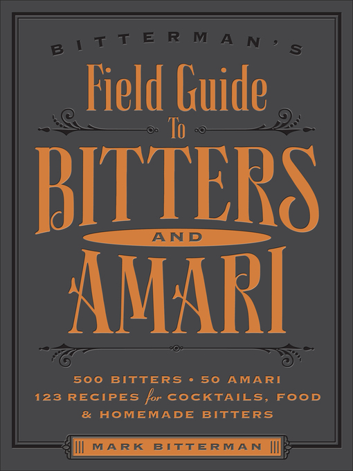 Title details for Bitterman's Field Guide to Bitters & Amari: 500 Bitters; 50 Amari; 123 Recipes for Cocktails, Food & Homemade Bitters by Mark Bitterman - Available
